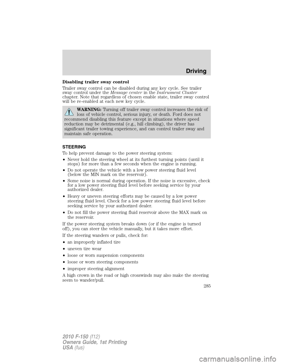 FORD F150 2010 12.G Owners Manual Disabling trailer sway control
Trailer sway control can be disabled during any key cycle. See trailer
sway control under theMessage centerin theInstrument Cluster
chapter. Note that regardless of chos