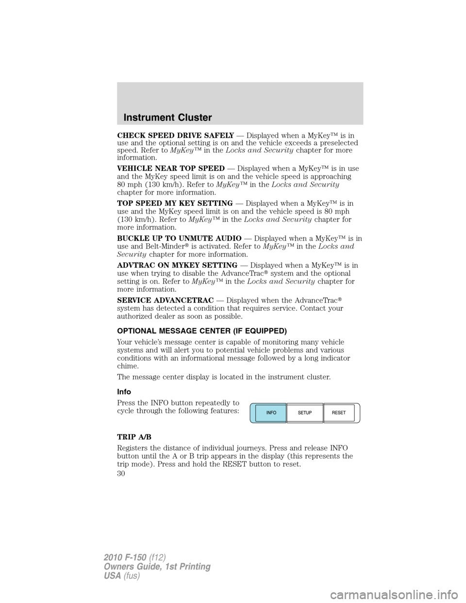 FORD F150 2010 12.G Owners Manual CHECK SPEED DRIVE SAFELY— Displayed when a MyKey™ is in
use and the optional setting is on and the vehicle exceeds a preselected
speed. Refer toMyKey™in theLocks and Securitychapter for more
inf FORD F150 2010 12.G Owners Manual CHECK SPEED DRIVE SAFELY— Displayed when a MyKey™ is in
use and the optional setting is on and the vehicle exceeds a preselected
speed. Refer toMyKey™in theLocks and Securitychapter for more
inf