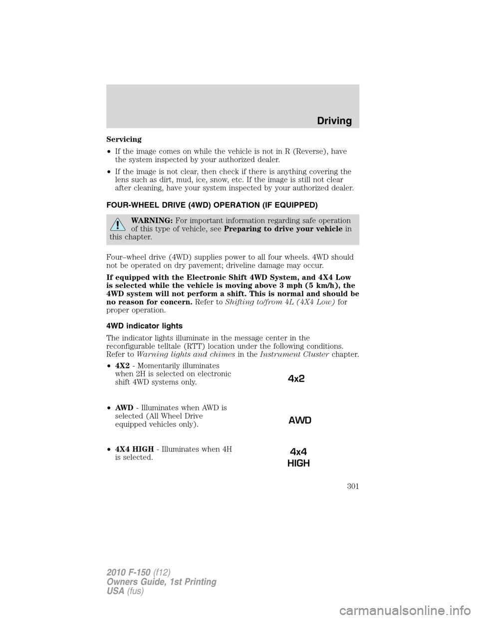 FORD F150 2010 12.G Owners Manual Servicing
•If the image comes on while the vehicle is not in R (Reverse), have
the system inspected by your authorized dealer.
•If the image is not clear, then check if there is anything covering FORD F150 2010 12.G Owners Manual Servicing
•If the image comes on while the vehicle is not in R (Reverse), have
the system inspected by your authorized dealer.
•If the image is not clear, then check if there is anything covering