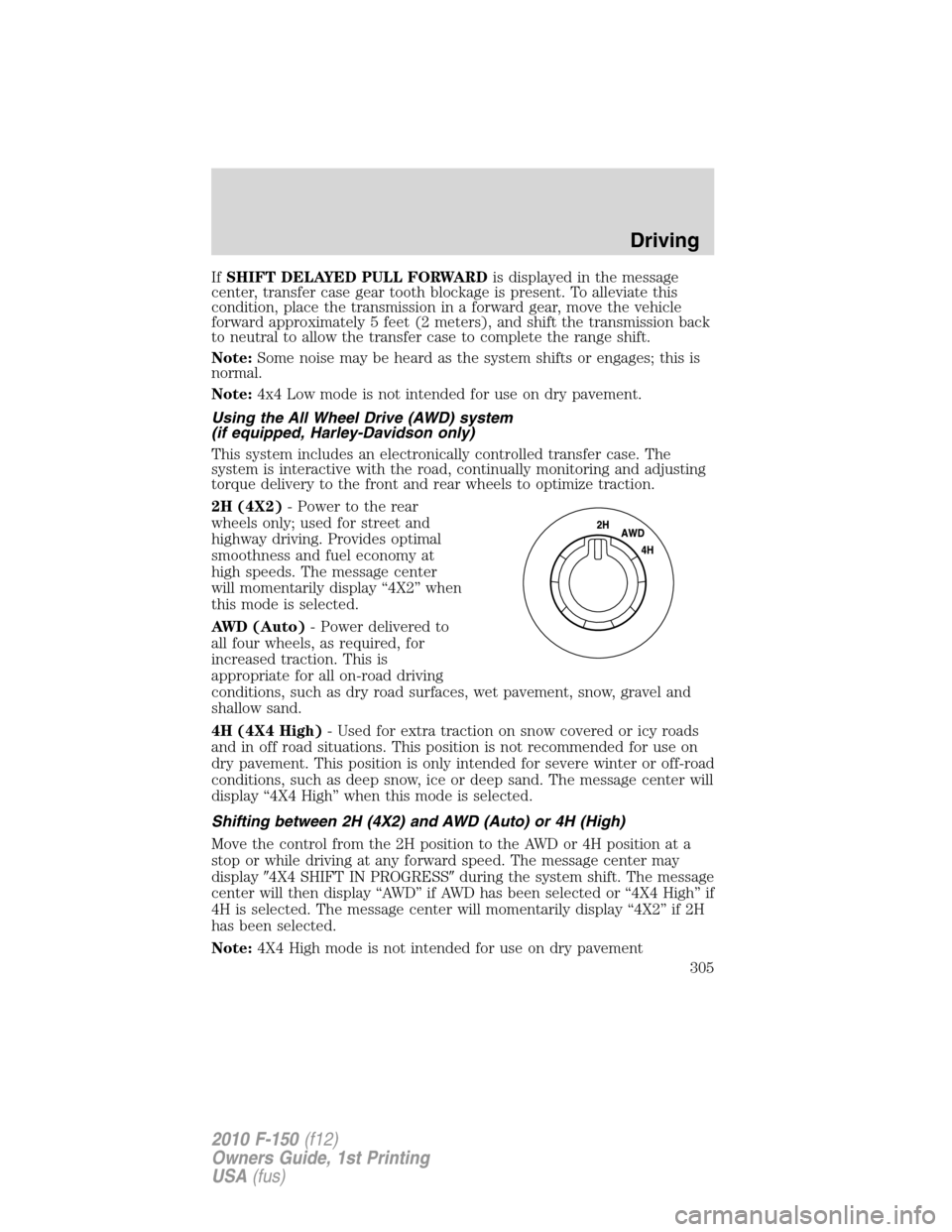 FORD F150 2010 12.G Owners Manual IfSHIFT DELAYED PULL FORWARDis displayed in the message
center, transfer case gear tooth blockage is present. To alleviate this
condition, place the transmission in a forward gear, move the vehicle
fo FORD F150 2010 12.G Owners Manual IfSHIFT DELAYED PULL FORWARDis displayed in the message
center, transfer case gear tooth blockage is present. To alleviate this
condition, place the transmission in a forward gear, move the vehicle
fo