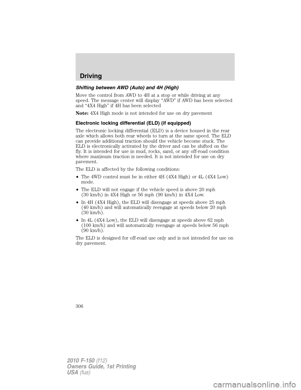 FORD F150 2010 12.G Owners Manual Shifting between AWD (Auto) and 4H (High)
Move the control from AWD to 4H at a stop or while driving at any
speed. The message center will display “AWD” if AWD has been selected
and “4X4 High” FORD F150 2010 12.G Owners Manual Shifting between AWD (Auto) and 4H (High)
Move the control from AWD to 4H at a stop or while driving at any
speed. The message center will display “AWD” if AWD has been selected
and “4X4 High”