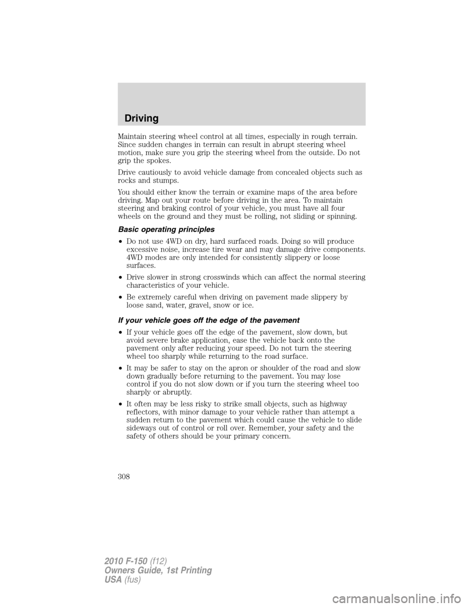 FORD F150 2010 12.G Owners Manual Maintain steering wheel control at all times, especially in rough terrain.
Since sudden changes in terrain can result in abrupt steering wheel
motion, make sure you grip the steering wheel from the ou FORD F150 2010 12.G Owners Manual Maintain steering wheel control at all times, especially in rough terrain.
Since sudden changes in terrain can result in abrupt steering wheel
motion, make sure you grip the steering wheel from the ou