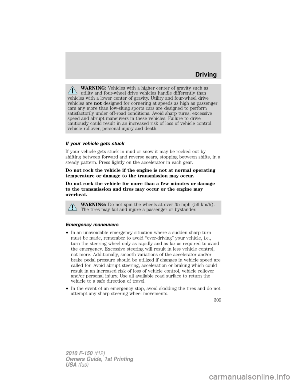 FORD F150 2010 12.G Owners Manual WARNING:Vehicles with a higher center of gravity such as
utility and four-wheel drive vehicles handle differently than
vehicles with a lower center of gravity. Utility and four-wheel drive
vehicles ar