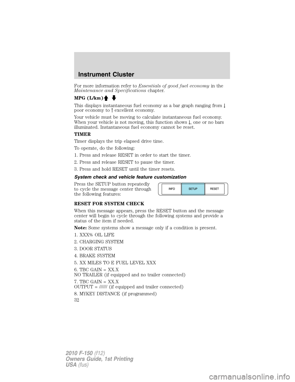 FORD F150 2010 12.G Owners Manual For more information refer toEssentials of good fuel economyin the
Maintenance and Specificationschapter.
MPG (L/km)
This displays instantaneous fuel economy as a bar graph ranging from↓
poor econom