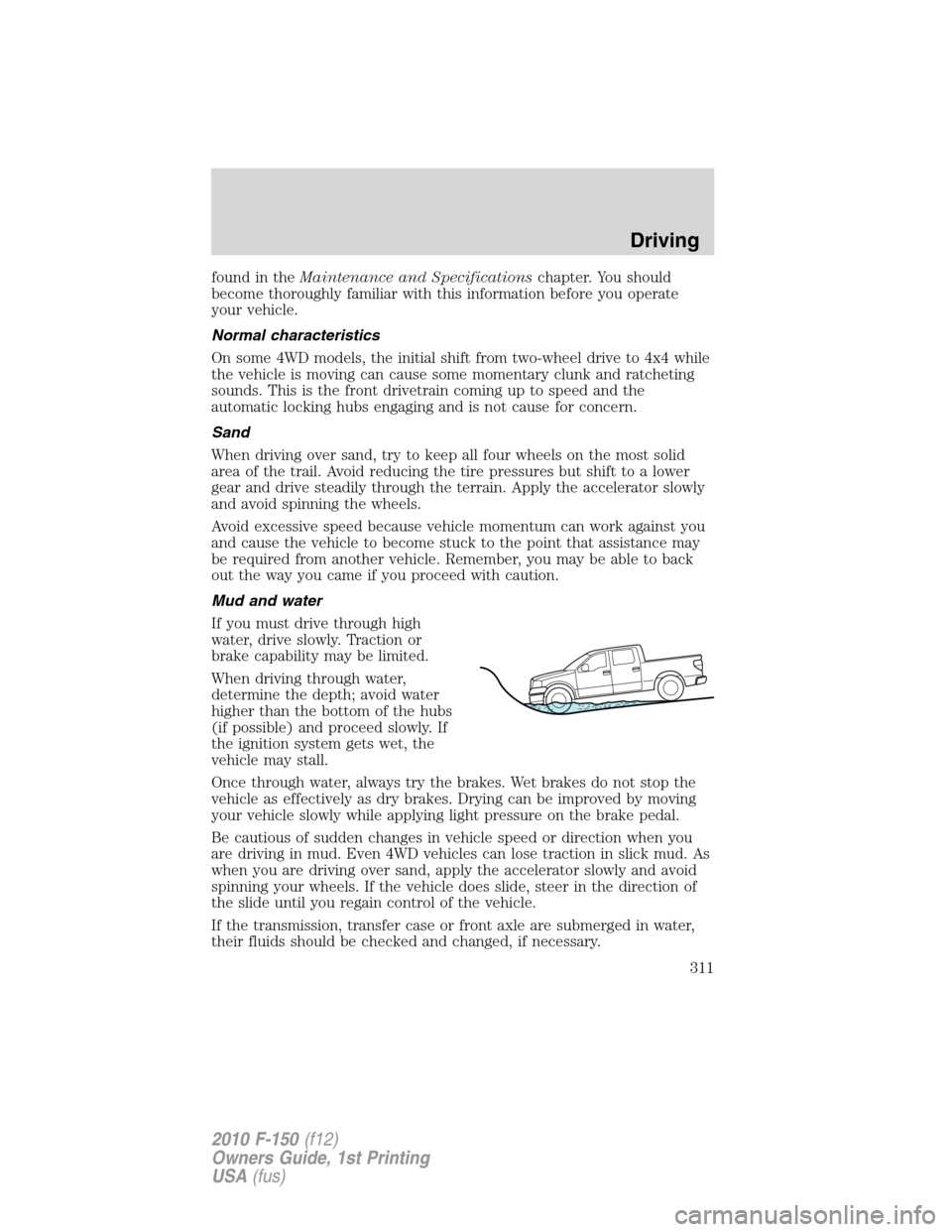 FORD F150 2010 12.G Owners Manual found in theMaintenance and Specificationschapter. You should
become thoroughly familiar with this information before you operate
your vehicle.
Normal characteristics
On some 4WD models, the initial s