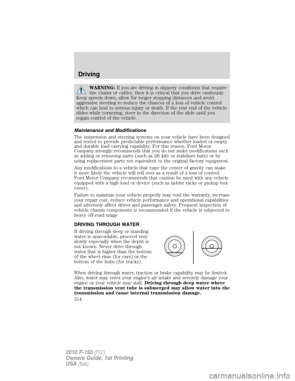 FORD F150 2010 12.G Owners Manual WARNING:If you are driving in slippery conditions that require
tire chains or cables, then it is critical that you drive cautiously.
Keep speeds down, allow for longer stopping distances and avoid
agg