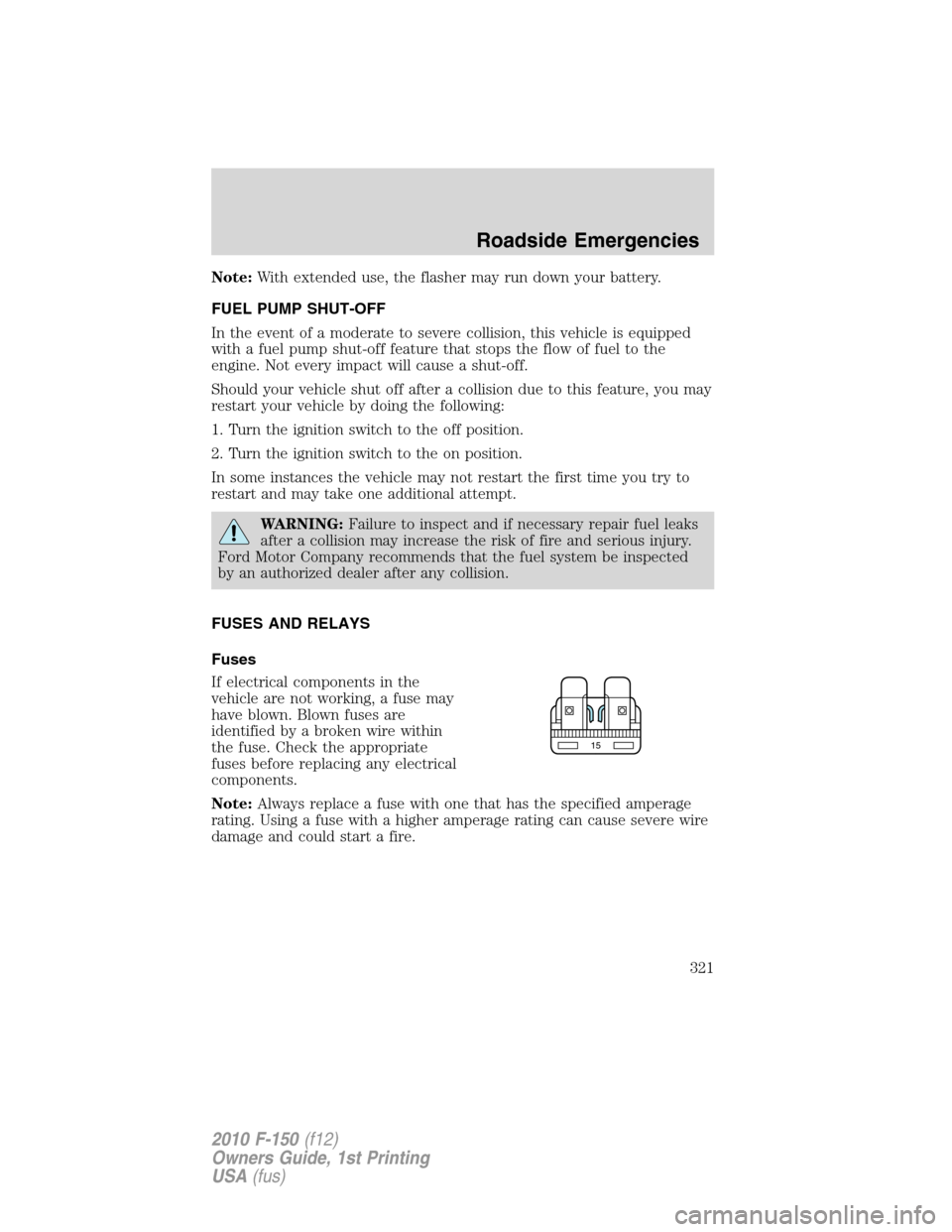 FORD F150 2010 12.G User Guide Note:With extended use, the flasher may run down your battery.
FUEL PUMP SHUT-OFF
In the event of a moderate to severe collision, this vehicle is equipped
with a fuel pump shut-off feature that stops 