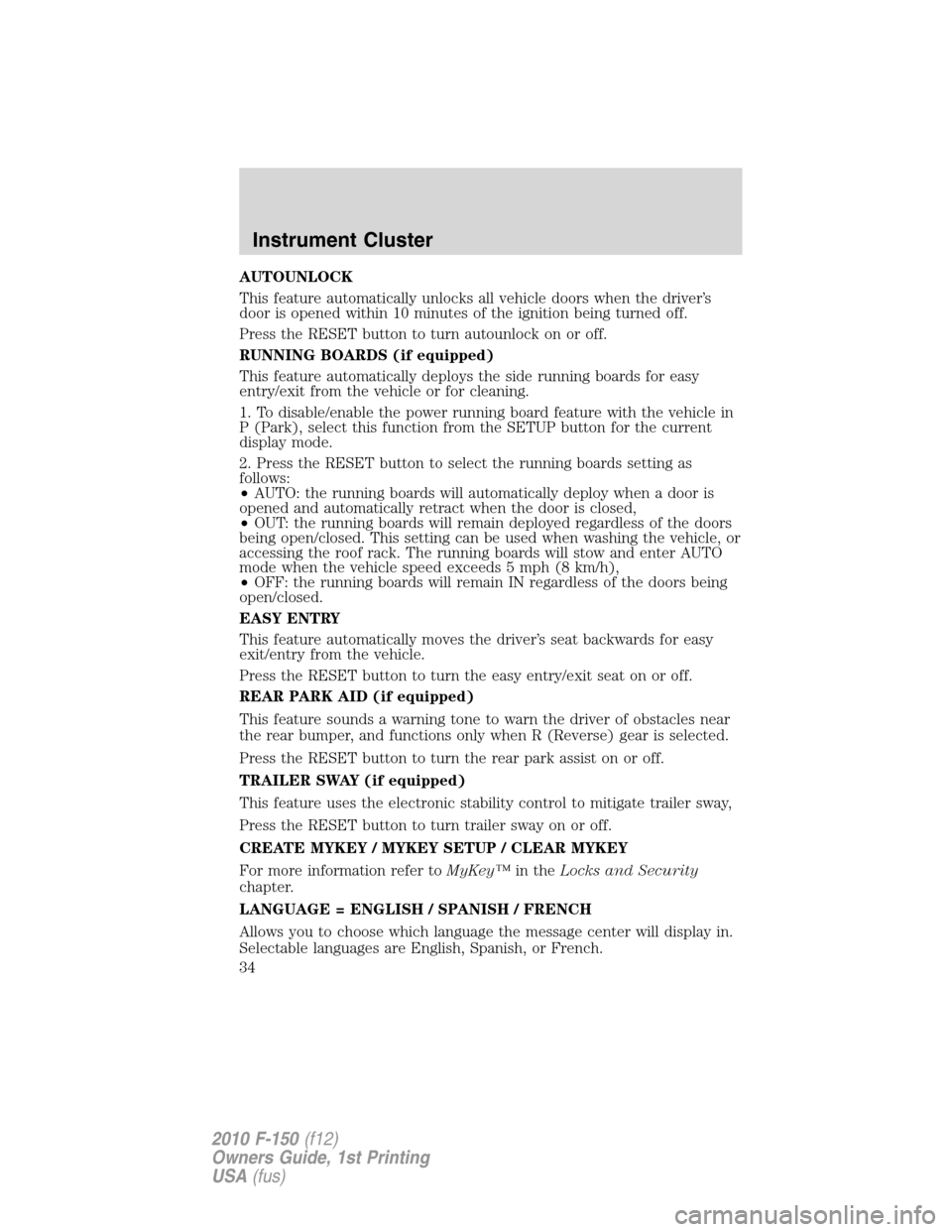 FORD F150 2010 12.G Owners Guide AUTOUNLOCK
This feature automatically unlocks all vehicle doors when the driver’s
door is opened within 10 minutes of the ignition being turned off.
Press the RESET button to turn autounlock on or o