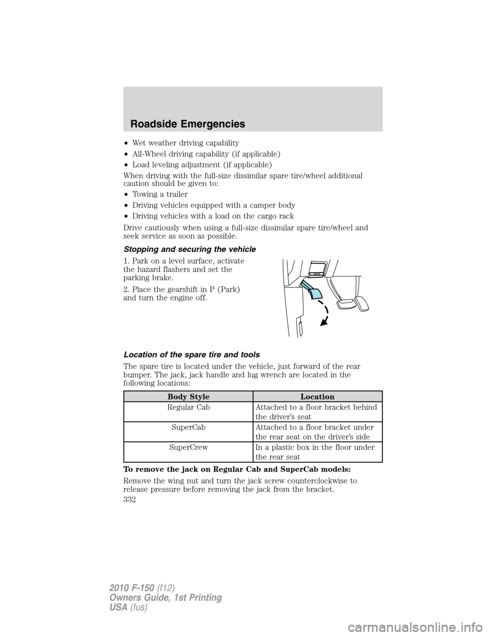 FORD F150 2010 12.G Owners Manual •Wet weather driving capability
•All-Wheel driving capability (if applicable)
•Load leveling adjustment (if applicable)
When driving with the full-size dissimilar spare tire/wheel additional
cau