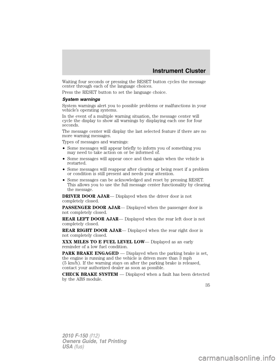 FORD F150 2010 12.G Owners Manual Waiting four seconds or pressing the RESET button cycles the message
center through each of the language choices.
Press the RESET button to set the language choice.
System warnings
System warnings ale