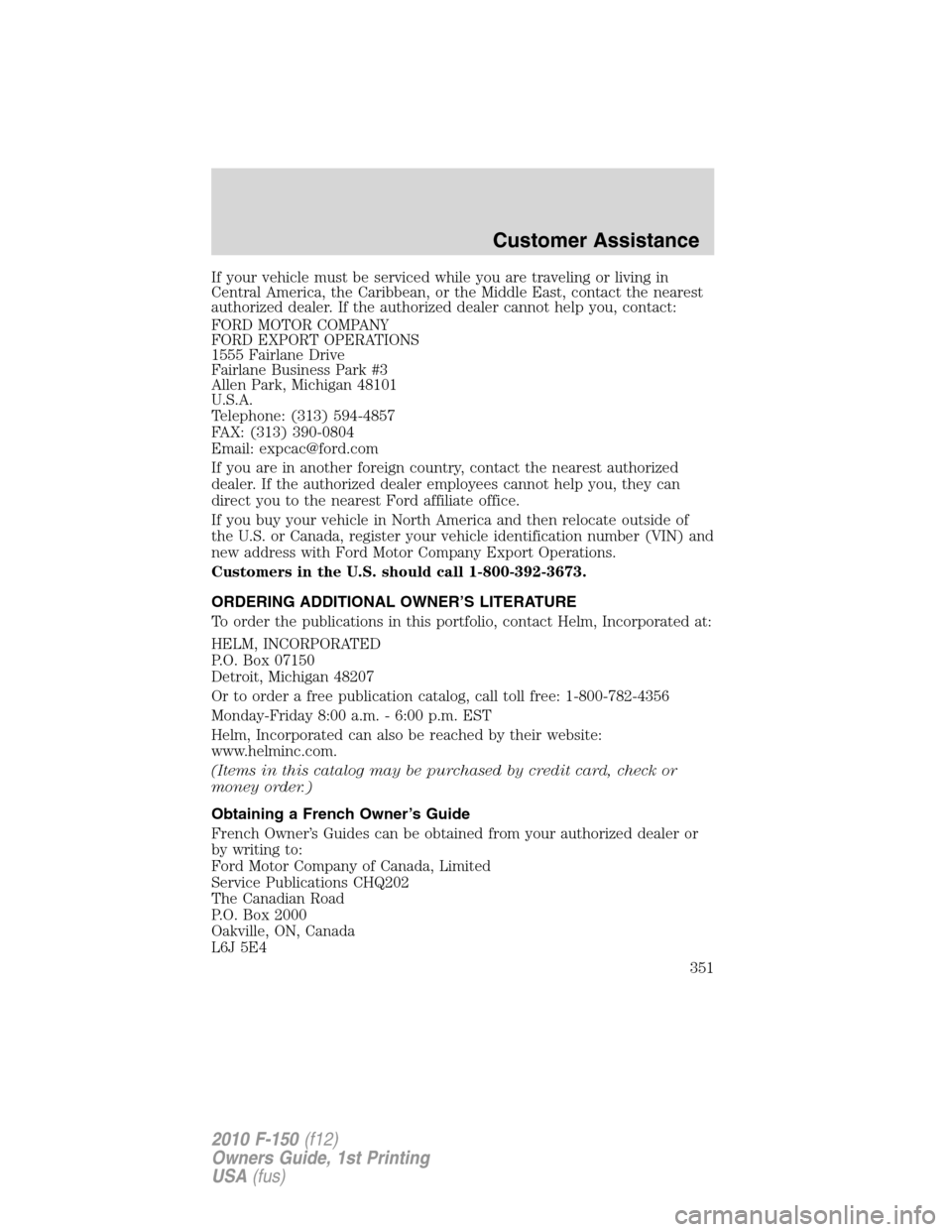 FORD F150 2010 12.G Owners Manual If your vehicle must be serviced while you are traveling or living in
Central America, the Caribbean, or the Middle East, contact the nearest
authorized dealer. If the authorized dealer cannot help yo