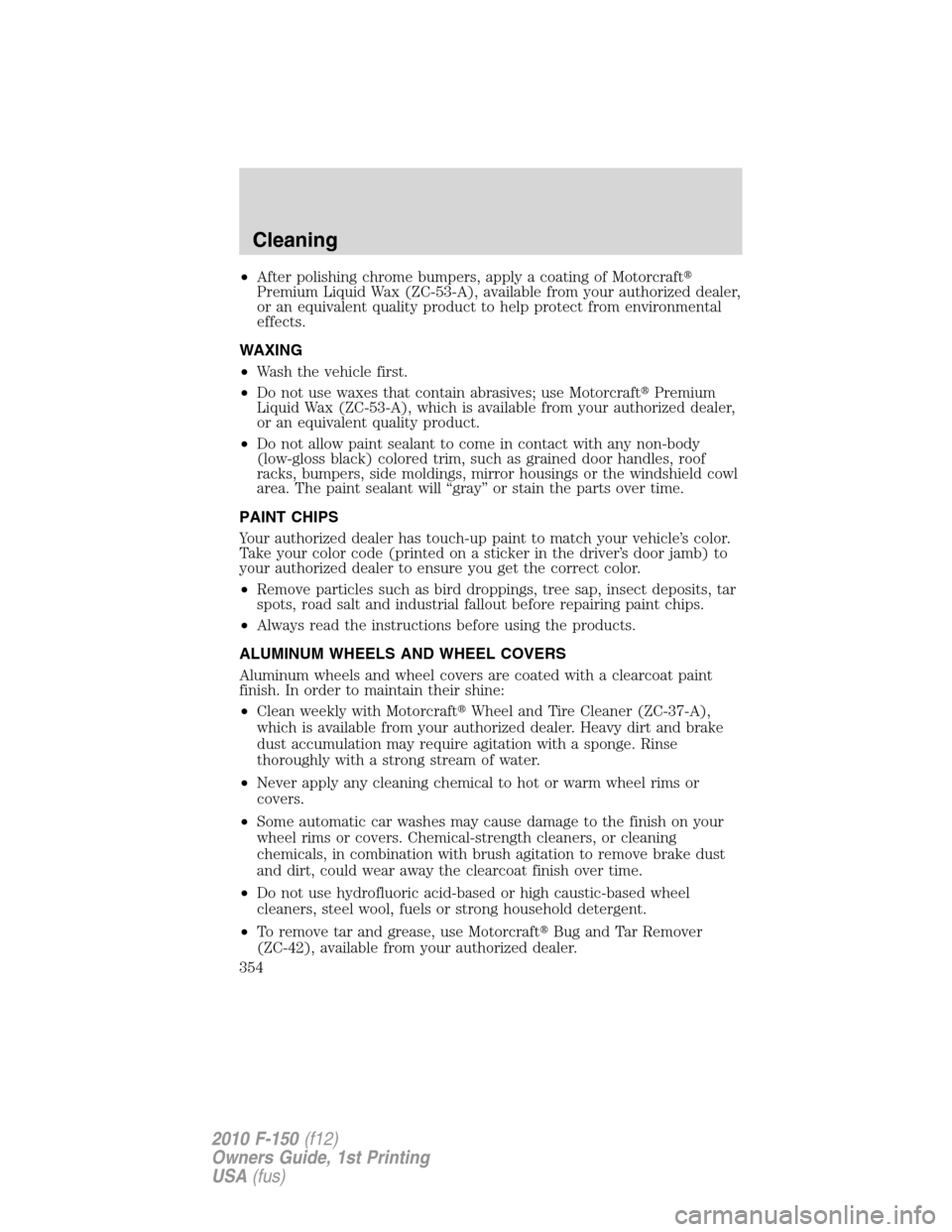 FORD F150 2010 12.G Owners Manual •After polishing chrome bumpers, apply a coating of Motorcraft
Premium Liquid Wax (ZC-53-A), available from your authorized dealer,
or an equivalent quality product to help protect from environment
