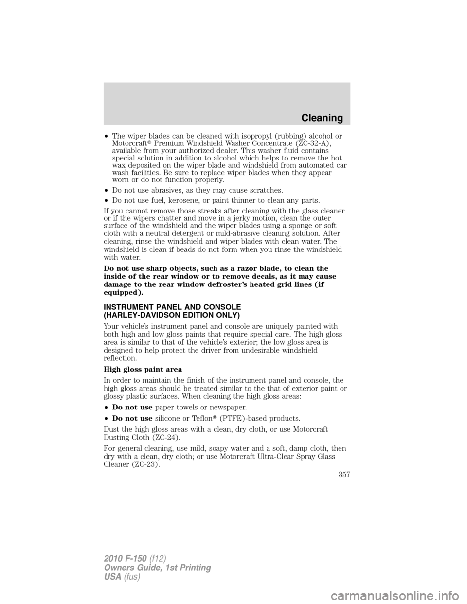 FORD F150 2010 12.G Owners Manual •The wiper blades can be cleaned with isopropyl (rubbing) alcohol or
MotorcraftPremium Windshield Washer Concentrate (ZC-32-A),
available from your authorized dealer. This washer fluid contains
spe