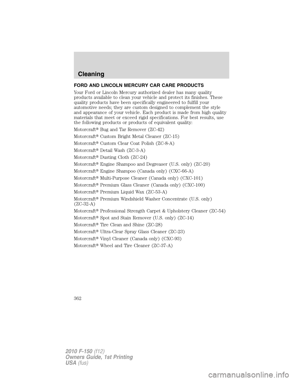 FORD F150 2010 12.G Owners Manual FORD AND LINCOLN MERCURY CAR CARE PRODUCTS
Your Ford or Lincoln Mercury authorized dealer has many quality
products available to clean your vehicle and protect its finishes. These
quality products hav FORD F150 2010 12.G Owners Manual FORD AND LINCOLN MERCURY CAR CARE PRODUCTS
Your Ford or Lincoln Mercury authorized dealer has many quality
products available to clean your vehicle and protect its finishes. These
quality products hav