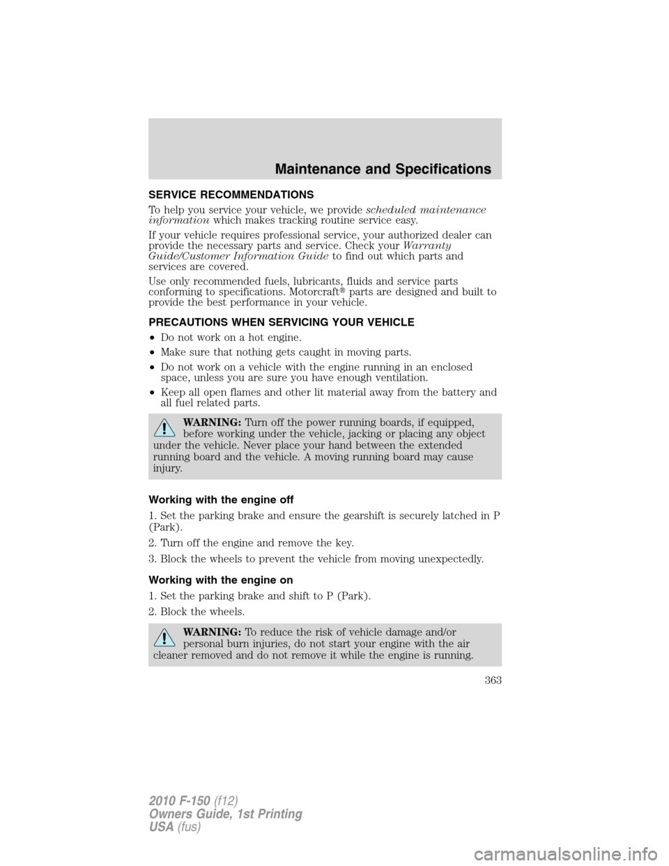 FORD F150 2010 12.G Owners Manual SERVICE RECOMMENDATIONS
To help you service your vehicle, we providescheduled maintenance
informationwhich makes tracking routine service easy.
If your vehicle requires professional service, your auth FORD F150 2010 12.G Owners Manual SERVICE RECOMMENDATIONS
To help you service your vehicle, we providescheduled maintenance
informationwhich makes tracking routine service easy.
If your vehicle requires professional service, your auth