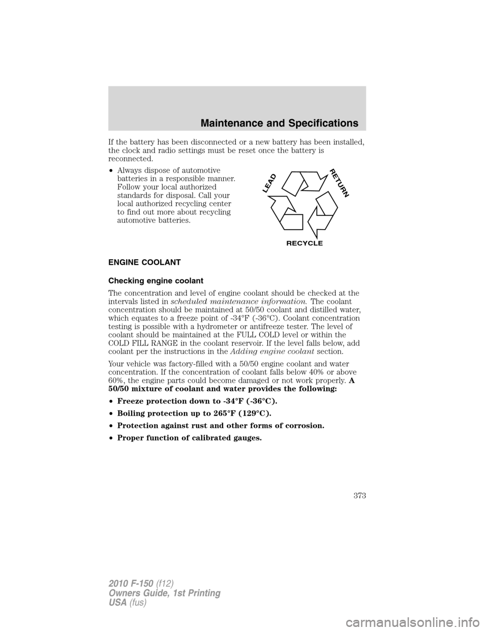 FORD F150 2010 12.G Owners Manual If the battery has been disconnected or a new battery has been installed,
the clock and radio settings must be reset once the battery is
reconnected.
•Always dispose of automotive
batteries in a res