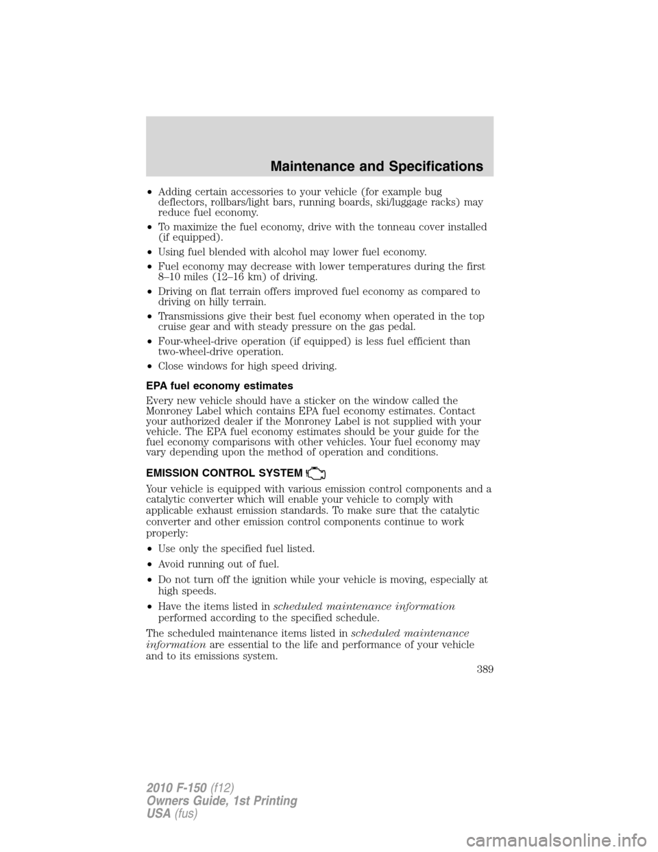 FORD F150 2010 12.G Owners Manual •Adding certain accessories to your vehicle (for example bug
deflectors, rollbars/light bars, running boards, ski/luggage racks) may
reduce fuel economy.
•To maximize the fuel economy, drive with 