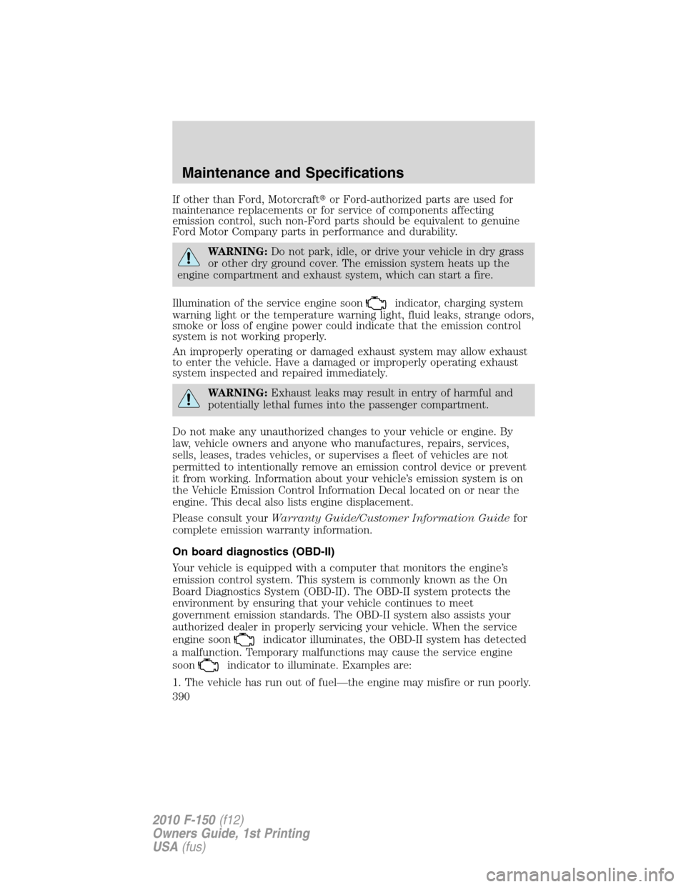 FORD F150 2010 12.G Owners Manual If other than Ford, Motorcraftor Ford-authorized parts are used for
maintenance replacements or for service of components affecting
emission control, such non-Ford parts should be equivalent to genui