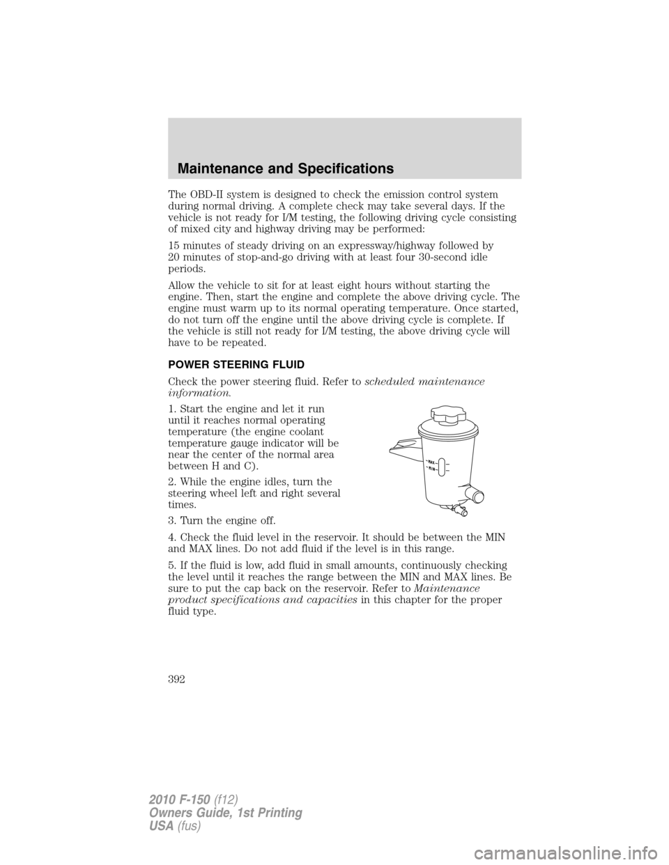 FORD F150 2010 12.G Owners Manual The OBD-II system is designed to check the emission control system
during normal driving. A complete check may take several days. If the
vehicle is not ready for I/M testing, the following driving cyc