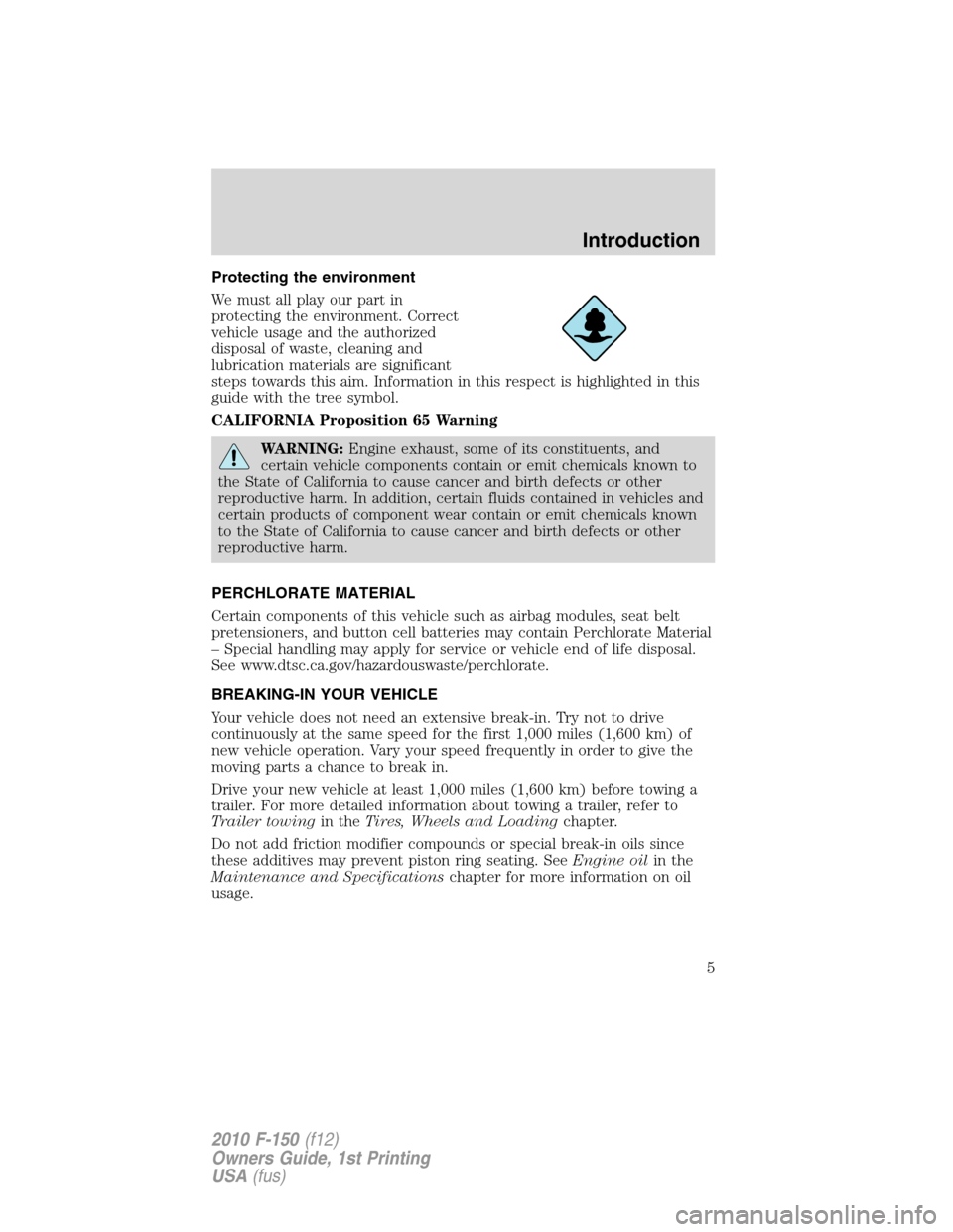 FORD F150 2010 12.G Owners Manual Protecting the environment
We must all play our part in
protecting the environment. Correct
vehicle usage and the authorized
disposal of waste, cleaning and
lubrication materials are significant
steps