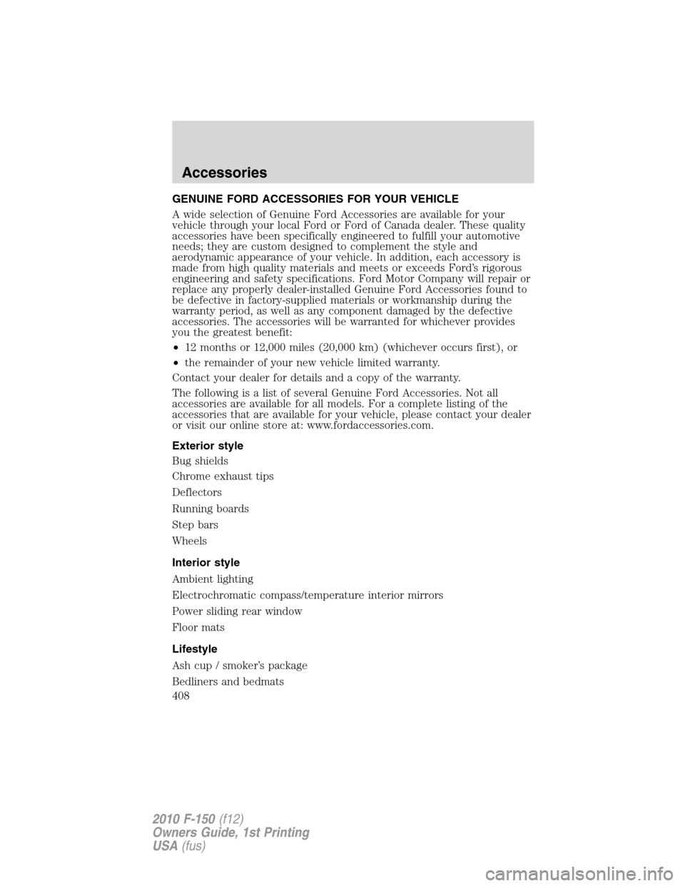 FORD F150 2010 12.G Owners Manual GENUINE FORD ACCESSORIES FOR YOUR VEHICLE
A wide selection of Genuine Ford Accessories are available for your
vehicle through your local Ford or Ford of Canada dealer. These quality
accessories have b