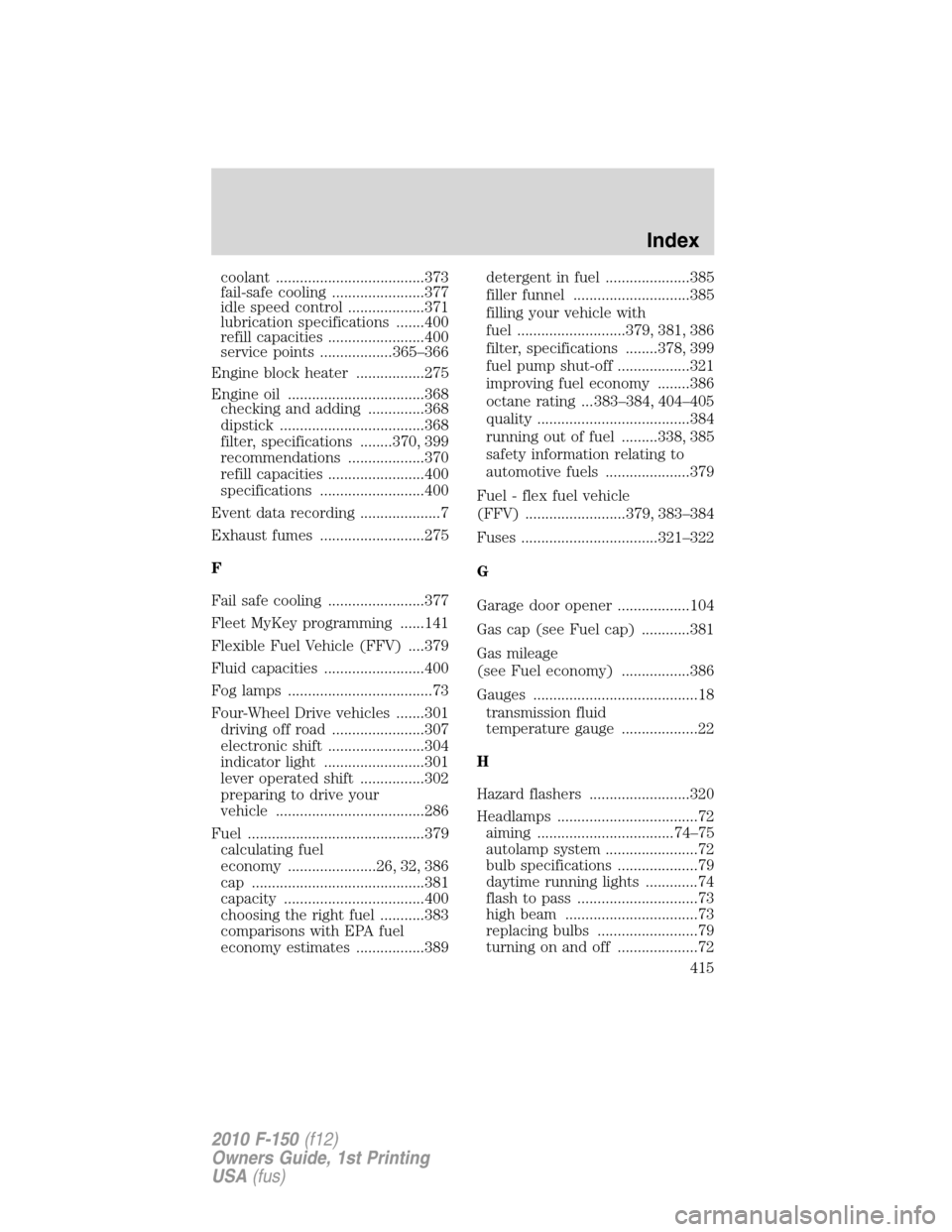 FORD F150 2010 12.G Owners Manual coolant .....................................373
fail-safe cooling .......................377
idle speed control ...................371
lubrication specifications .......400
refill capacities ........