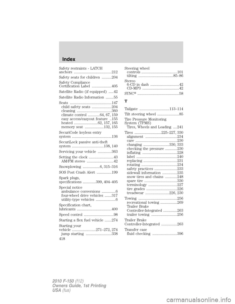 FORD F150 2010 12.G Service Manual Safety restraints - LATCH
anchors ......................................212
Safety seats for children ..........204
Safety Compliance
Certification Label ....................405
Satellite Radio (if eq