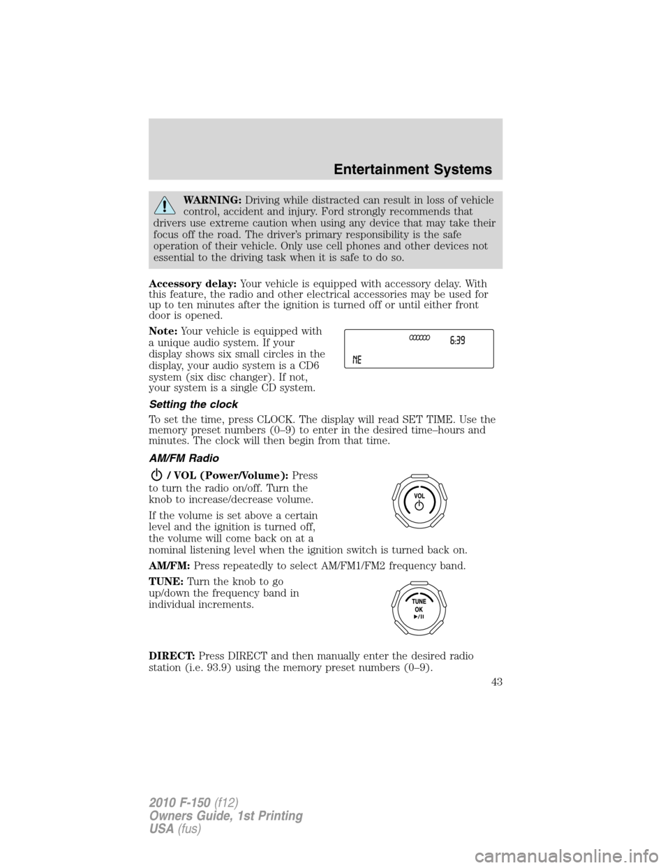 FORD F150 2010 12.G Service Manual WARNING:Driving while distracted can result in loss of vehicle
control, accident and injury. Ford strongly recommends that
drivers use extreme caution when using any device that may take their
focus o