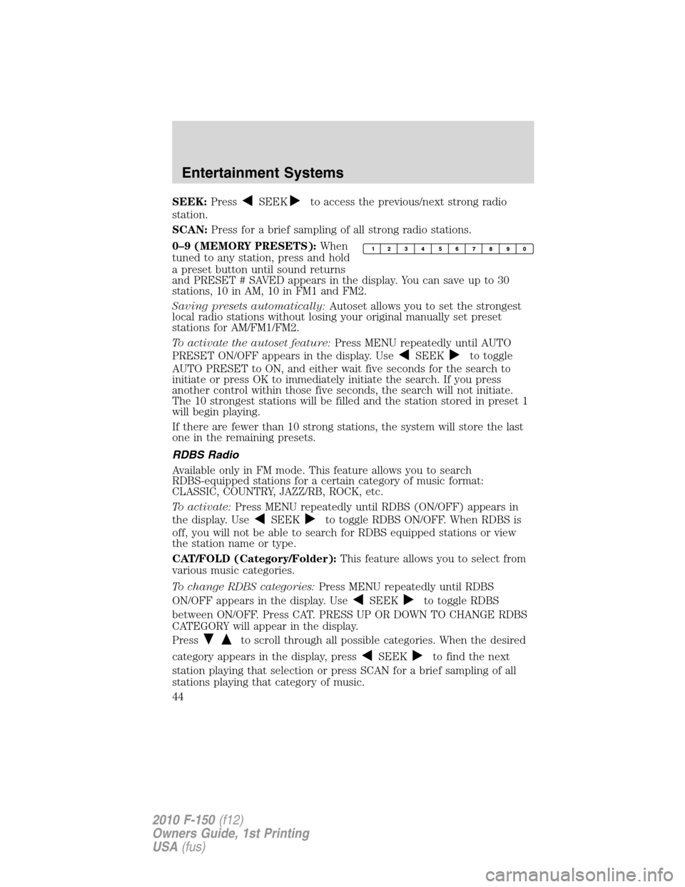 FORD F150 2010 12.G Service Manual SEEK:PressSEEKto access the previous/next strong radio
station.
SCAN:Press for a brief sampling of all strong radio stations.
0–9 (MEMORY PRESETS):When
tuned to any station, press and hold
a preset FORD F150 2010 12.G Service Manual SEEK:PressSEEKto access the previous/next strong radio
station.
SCAN:Press for a brief sampling of all strong radio stations.
0–9 (MEMORY PRESETS):When
tuned to any station, press and hold
a preset