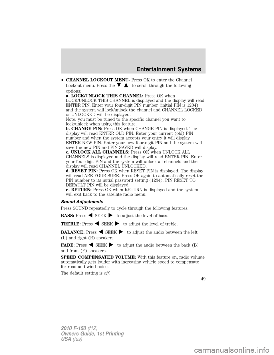 FORD F150 2010 12.G Service Manual •CHANNEL LOCKOUT MENU-Press OK to enter the Channel
Lockout menu. Press the
to scroll through the following
options:
a. LOCK/UNLOCK THIS CHANNEL:Press OK when
LOCK/UNLOCK THIS CHANNEL is displayed a FORD F150 2010 12.G Service Manual •CHANNEL LOCKOUT MENU-Press OK to enter the Channel
Lockout menu. Press the
to scroll through the following
options:
a. LOCK/UNLOCK THIS CHANNEL:Press OK when
LOCK/UNLOCK THIS CHANNEL is displayed a