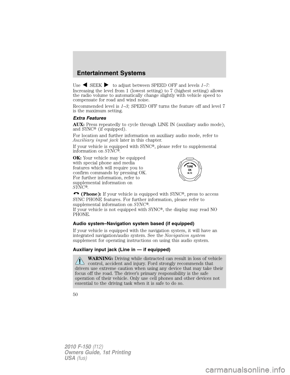 FORD F150 2010 12.G Service Manual UseSEEKto adjust between SPEED OFF and levels1–7:
Increasing the level from 1 (lowest setting) to 7 (highest setting) allows
the radio volume to automatically change slightly with vehicle speed to
c FORD F150 2010 12.G Service Manual UseSEEKto adjust between SPEED OFF and levels1–7:
Increasing the level from 1 (lowest setting) to 7 (highest setting) allows
the radio volume to automatically change slightly with vehicle speed to
c