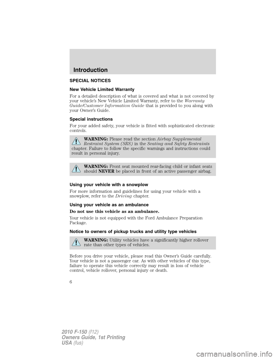 FORD F150 2010 12.G Owners Manual SPECIAL NOTICES
New Vehicle Limited Warranty
For a detailed description of what is covered and what is not covered by
your vehicle’s New Vehicle Limited Warranty, refer to theWarranty
Guide/Customer