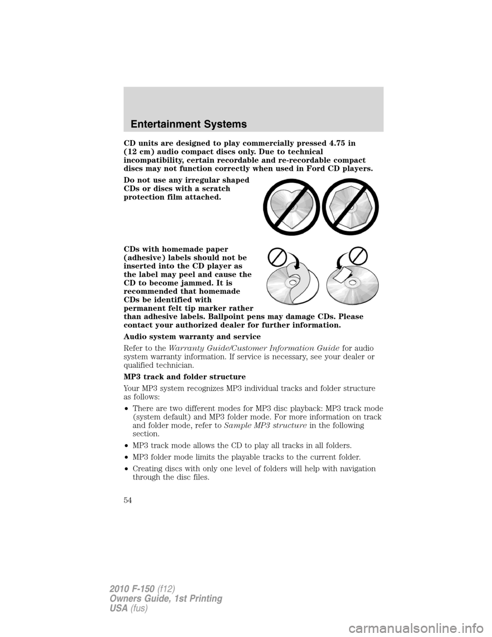 FORD F150 2010 12.G Workshop Manual CD units are designed to play commercially pressed 4.75 in
(12 cm) audio compact discs only. Due to technical
incompatibility, certain recordable and re-recordable compact
discs may not function corre FORD F150 2010 12.G Workshop Manual CD units are designed to play commercially pressed 4.75 in
(12 cm) audio compact discs only. Due to technical
incompatibility, certain recordable and re-recordable compact
discs may not function corre