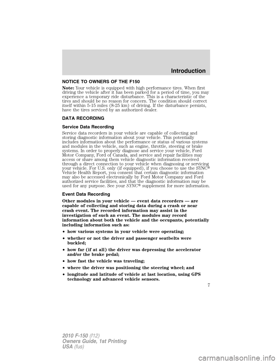 FORD F150 2010 12.G Owners Manual NOTICE TO OWNERS OF THE F150
Note:Your vehicle is equipped with high performance tires. When first
driving the vehicle after it has been parked for a period of time, you may
experience a temporary rid