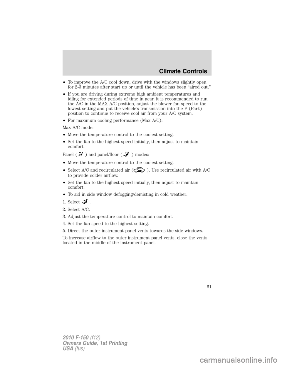 FORD F150 2010 12.G Owners Manual •To improve the A/C cool down, drive with the windows slightly open
for 2-3 minutes after start up or until the vehicle has been “aired out.”
•If you are driving during extreme high ambient te