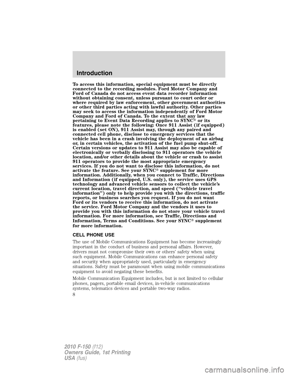 FORD F150 2010 12.G Owners Manual To access this information, special equipment must be directly
connected to the recording modules. Ford Motor Company and
Ford of Canada do not access event data recorder information
without obtaining FORD F150 2010 12.G Owners Manual To access this information, special equipment must be directly
connected to the recording modules. Ford Motor Company and
Ford of Canada do not access event data recorder information
without obtaining