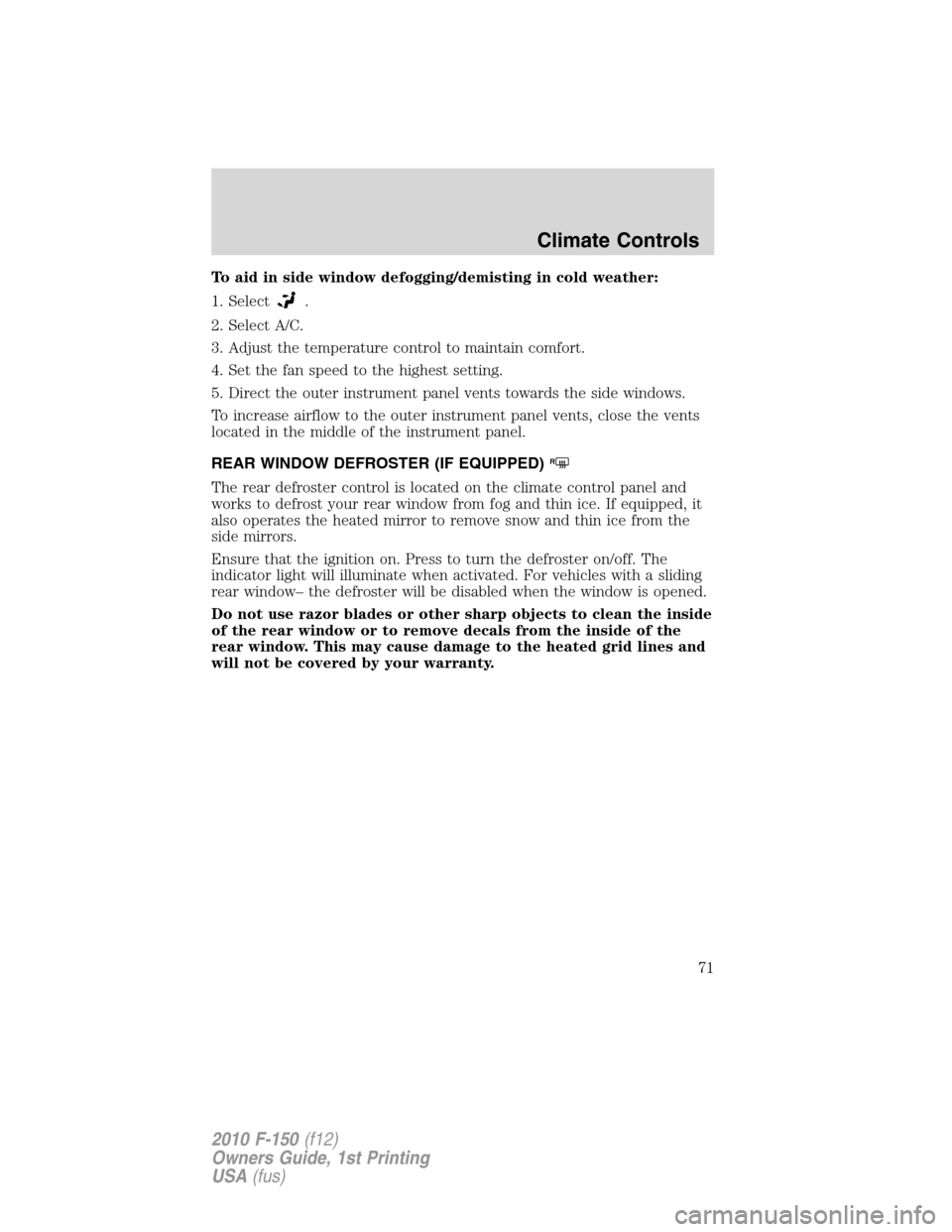 FORD F150 2010 12.G Manual PDF To aid in side window defogging/demisting in cold weather:
1. Select
.
2. Select A/C.
3. Adjust the temperature control to maintain comfort.
4. Set the fan speed to the highest setting.
5. Direct the 