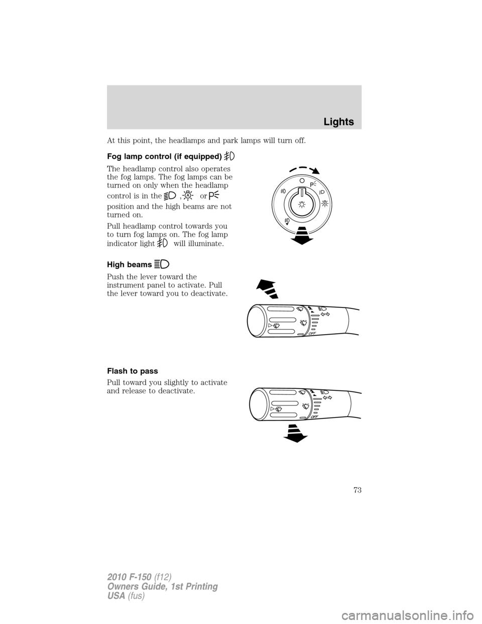 FORD F150 2010 12.G Manual PDF At this point, the headlamps and park lamps will turn off.
Fog lamp control (if equipped)
The headlamp control also operates
the fog lamps. The fog lamps can be
turned on only when the headlamp
contro