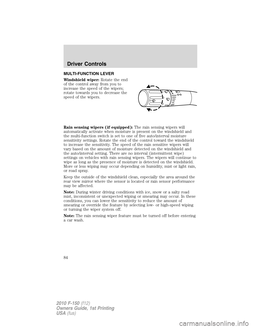 FORD F150 2010 12.G Owners Manual MULTI-FUNCTION LEVER
Windshield wiper:Rotate the end
of the control away from you to
increase the speed of the wipers;
rotate towards you to decrease the
speed of the wipers.
Rain sensing wipers (if e FORD F150 2010 12.G Owners Manual MULTI-FUNCTION LEVER
Windshield wiper:Rotate the end
of the control away from you to
increase the speed of the wipers;
rotate towards you to decrease the
speed of the wipers.
Rain sensing wipers (if e