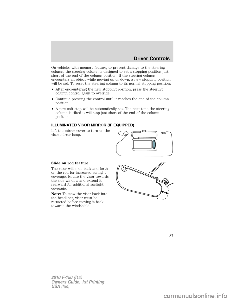 FORD F150 2010 12.G Owners Manual On vehicles with memory feature, to prevent damage to the steering
column, the steering column is designed to set a stopping position just
short of the end of the column position. If the steering colu