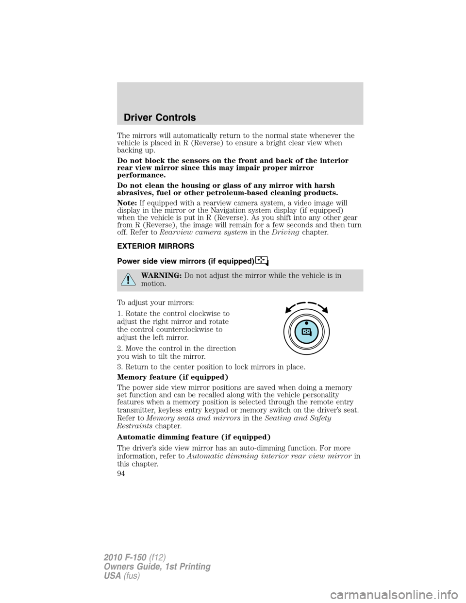 FORD F150 2010 12.G Owners Manual The mirrors will automatically return to the normal state whenever the
vehicle is placed in R (Reverse) to ensure a bright clear view when
backing up.
Do not block the sensors on the front and back of FORD F150 2010 12.G Owners Manual The mirrors will automatically return to the normal state whenever the
vehicle is placed in R (Reverse) to ensure a bright clear view when
backing up.
Do not block the sensors on the front and back of