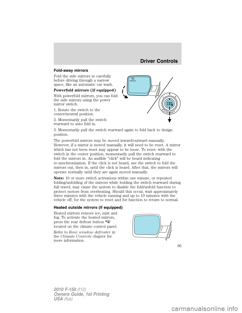 FORD F150 2010 12.G Owners Manual Fold-away mirrors
Fold the side mirrors in carefully
before driving through a narrow
space, like an automatic car wash.
Powerfold mirrors (if equipped)
With powerfold mirrors, you can fold
the side mi