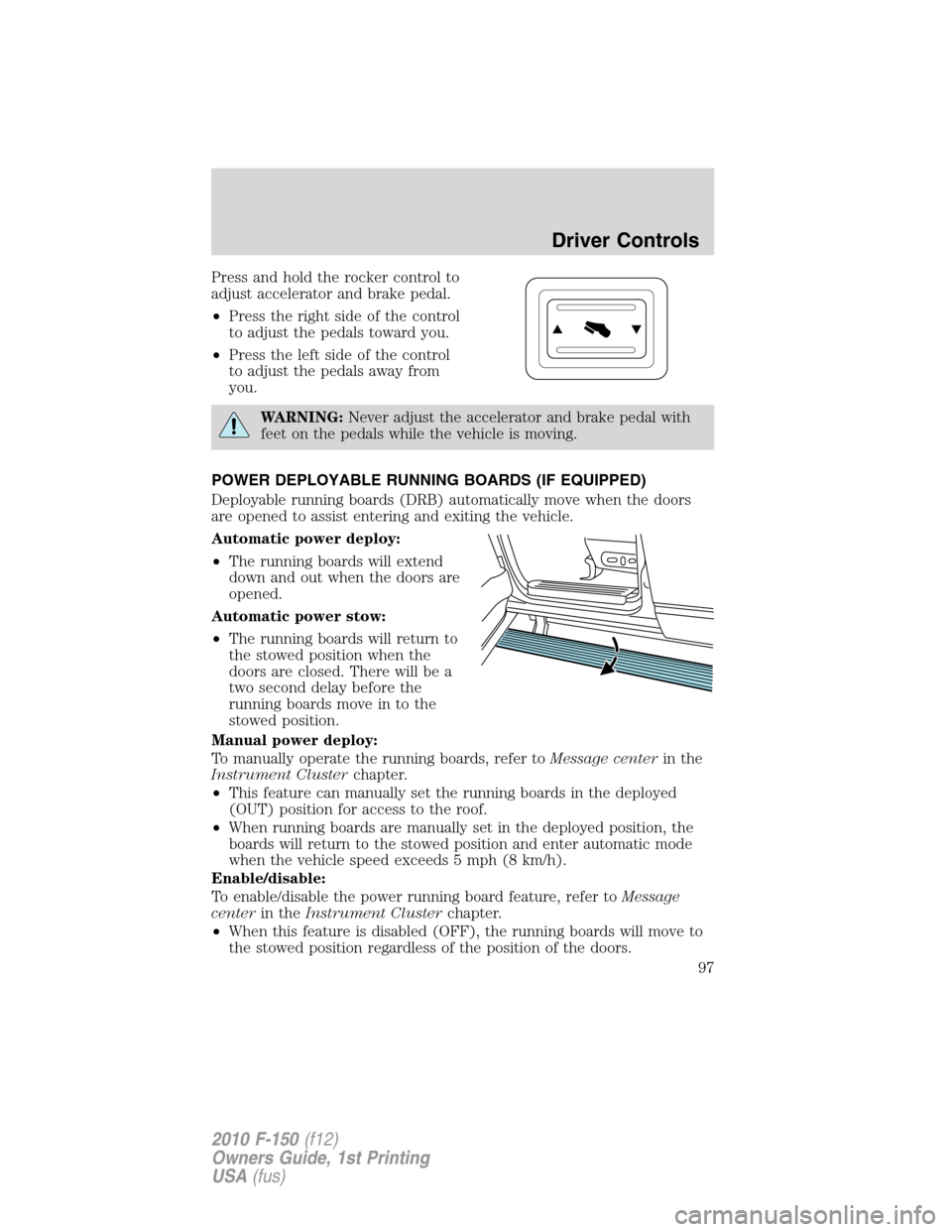 FORD F150 2010 12.G Owners Guide Press and hold the rocker control to
adjust accelerator and brake pedal.
•Press the right side of the control
to adjust the pedals toward you.
•Press the left side of the control
to adjust the ped