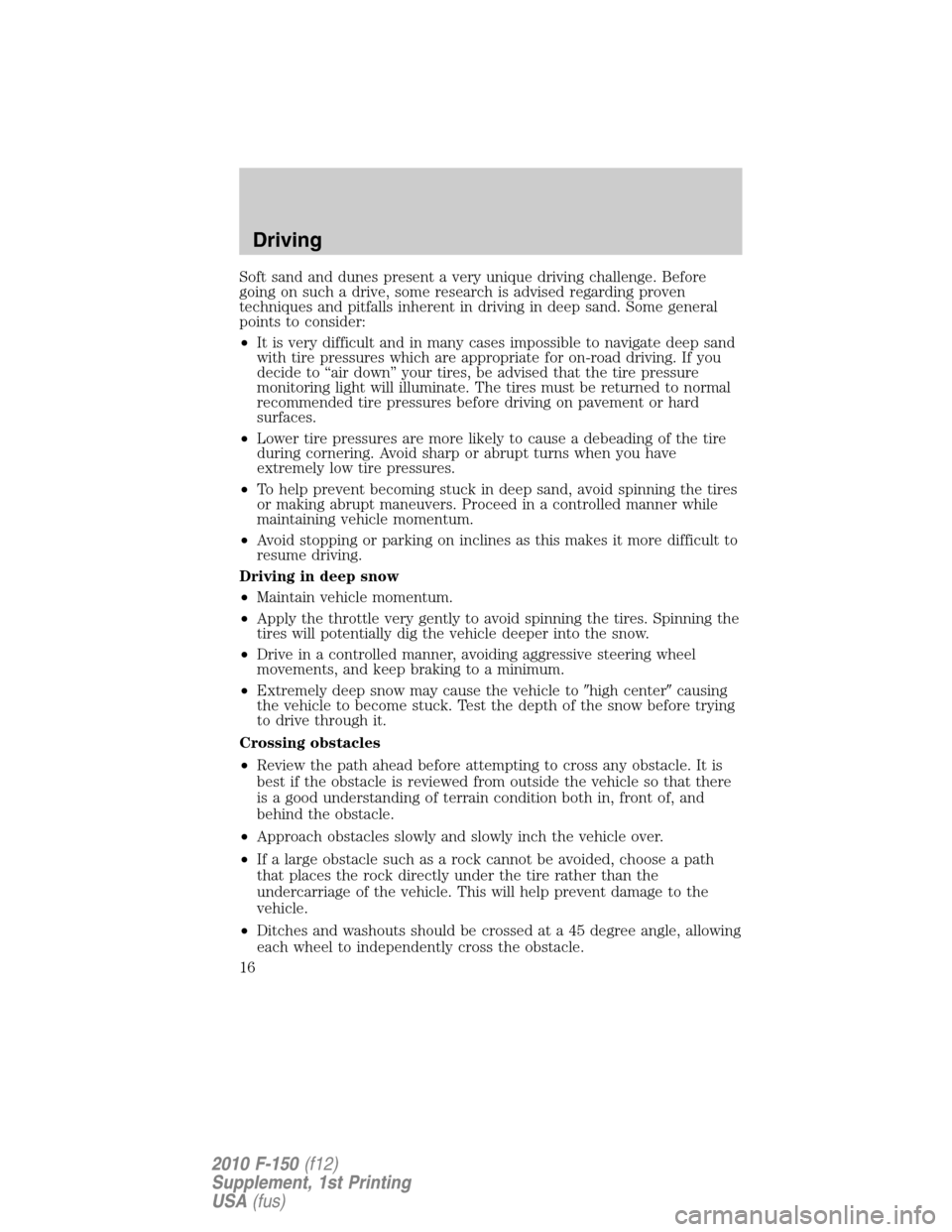 FORD F150 2010 12.G Raptor Supplement Manual Soft sand and dunes present a very unique driving challenge. Before
going on such a drive, some research is advised regarding proven
techniques and pitfalls inherent in driving in deep sand. Some gene
