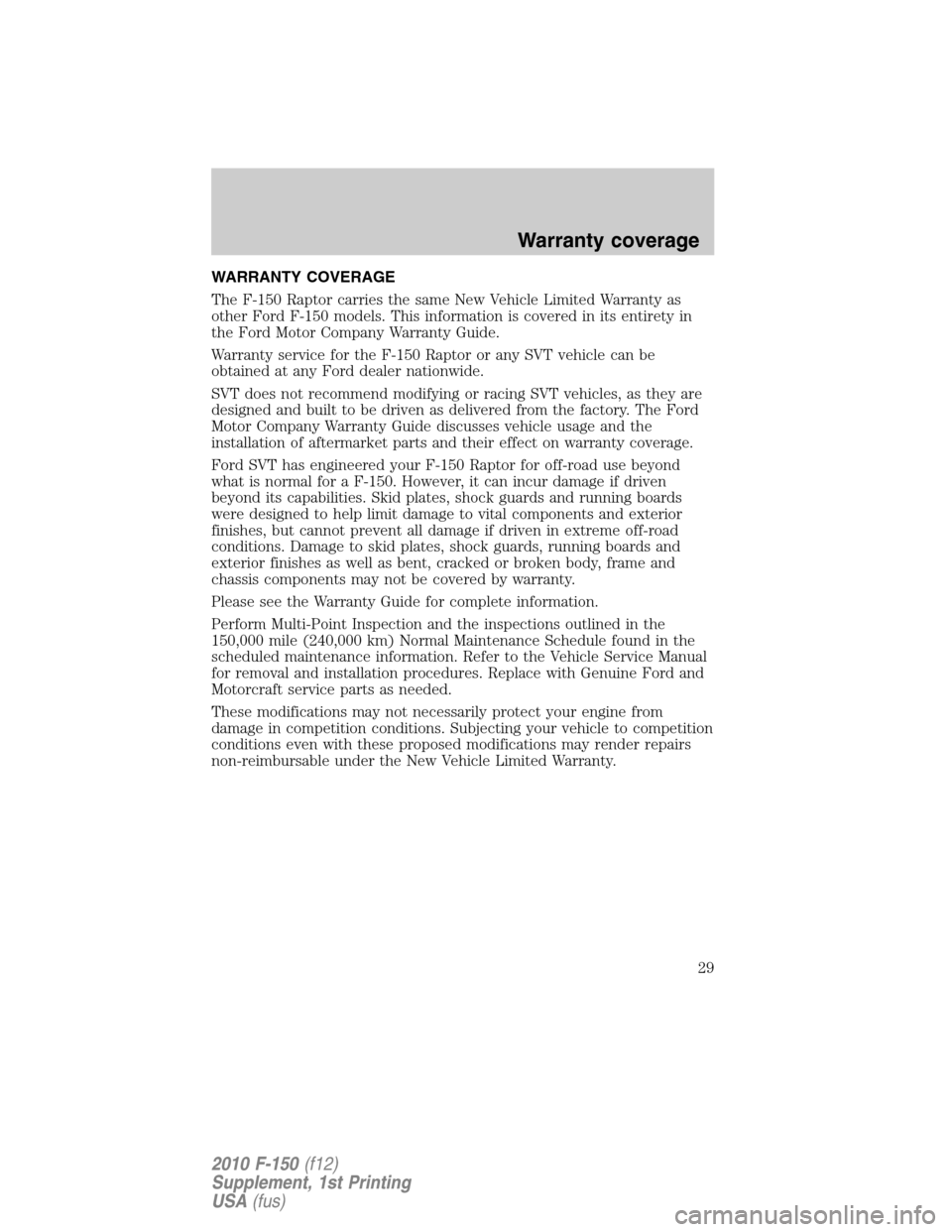 FORD F150 2010 12.G Raptor Supplement Manual WARRANTY COVERAGE
The F-150 Raptor carries the same New Vehicle Limited Warranty as
other Ford F-150 models. This information is covered in its entirety in
the Ford Motor Company Warranty Guide.
Warra