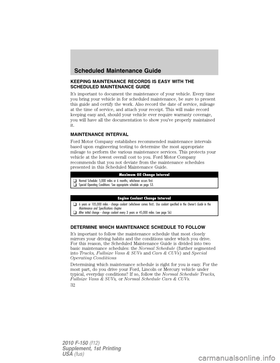 FORD F150 2010 12.G Raptor Supplement Manual KEEPING MAINTENANCE RECORDS IS EASY WITH THE
SCHEDULED MAINTENANCE GUIDE
It’s important to document the maintenance of your vehicle. Every time
you bring your vehicle in for scheduled maintenance, b