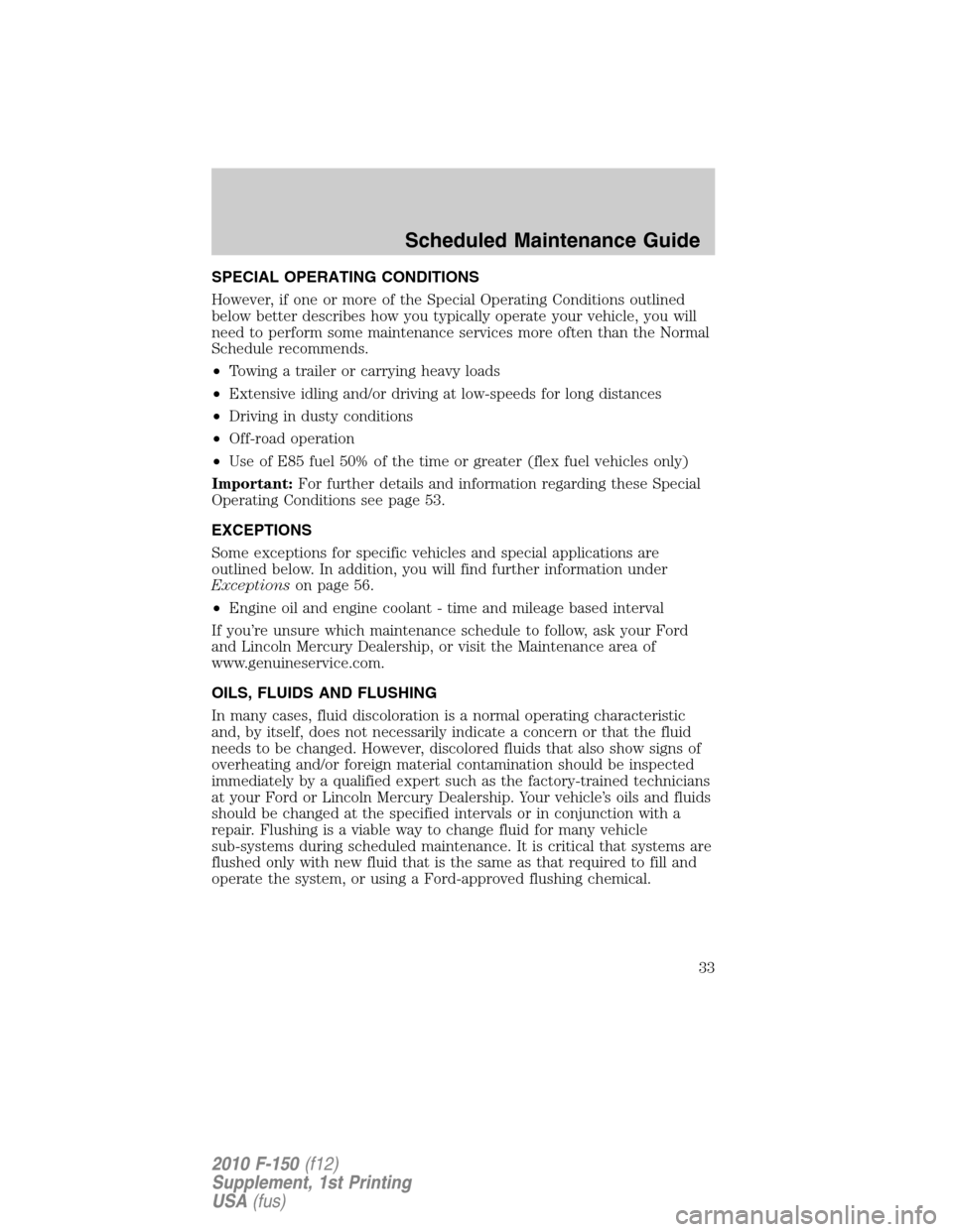 FORD F150 2010 12.G Raptor Supplement Manual SPECIAL OPERATING CONDITIONS
However, if one or more of the Special Operating Conditions outlined
below better describes how you typically operate your vehicle, you will
need to perform some maintenan