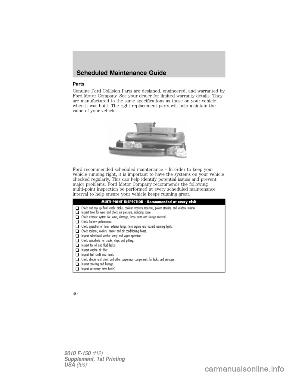 FORD F150 2010 12.G Raptor Supplement Manual Parts
Genuine Ford Collision Parts are designed, engineered, and warranted by
Ford Motor Company. See your dealer for limited warranty details. They
are manufactured to the same specifications as thos FORD F150 2010 12.G Raptor Supplement Manual Parts
Genuine Ford Collision Parts are designed, engineered, and warranted by
Ford Motor Company. See your dealer for limited warranty details. They
are manufactured to the same specifications as thos
