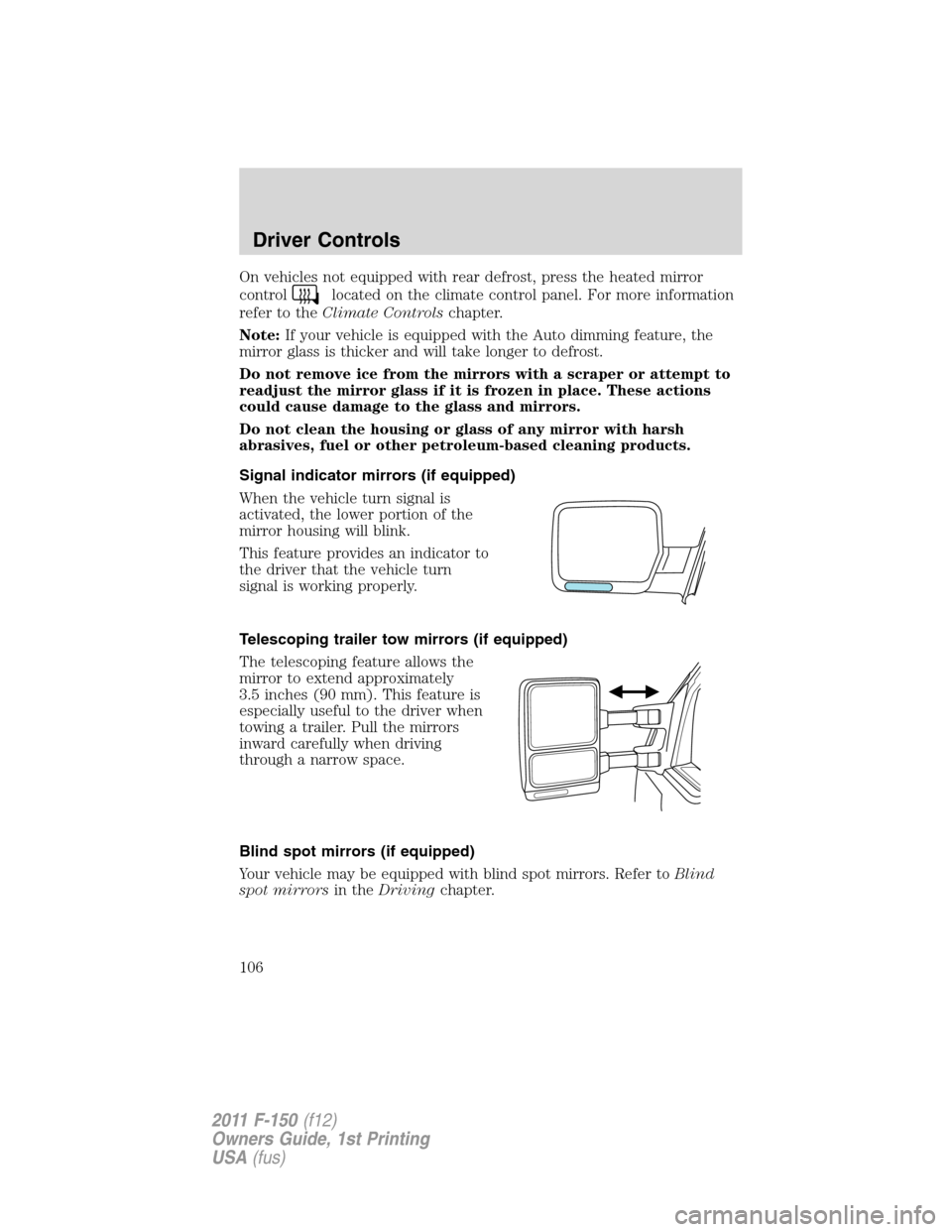 FORD F150 2011 12.G Owners Manual On vehicles not equipped with rear defrost, press the heated mirror
control
located on the climate control panel. For more information
refer to theClimate Controlschapter.
Note:If your vehicle is equi FORD F150 2011 12.G Owners Manual On vehicles not equipped with rear defrost, press the heated mirror
control
located on the climate control panel. For more information
refer to theClimate Controlschapter.
Note:If your vehicle is equi
