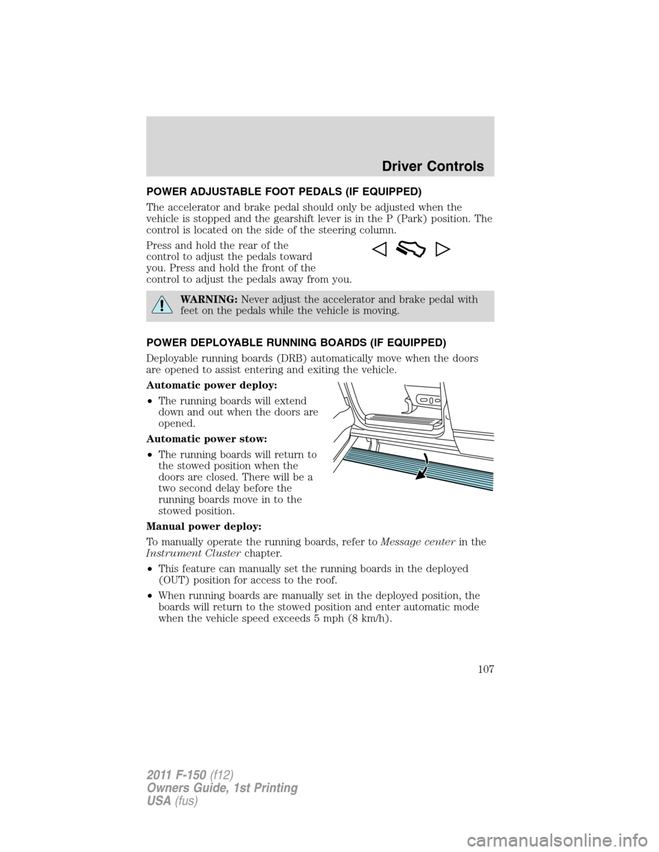 FORD F150 2011 12.G Owners Manual POWER ADJUSTABLE FOOT PEDALS (IF EQUIPPED)
The accelerator and brake pedal should only be adjusted when the
vehicle is stopped and the gearshift lever is in the P (Park) position. The
control is locat FORD F150 2011 12.G Owners Manual POWER ADJUSTABLE FOOT PEDALS (IF EQUIPPED)
The accelerator and brake pedal should only be adjusted when the
vehicle is stopped and the gearshift lever is in the P (Park) position. The
control is locat